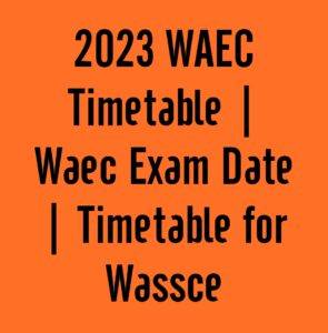 2023 WAEC GCE Timetable | Waec Exam Date | Timetable for Wassce 2nd series
