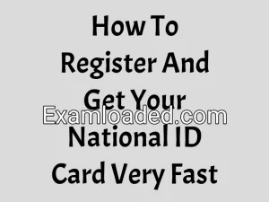 How To Register And Get Your National ID Card Very Fast How To Register And Get Your National ID Card Very Fast