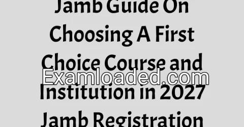 Jamb Guide On Choosing A First Choice Course and Institution in 2027 Jamb Registration