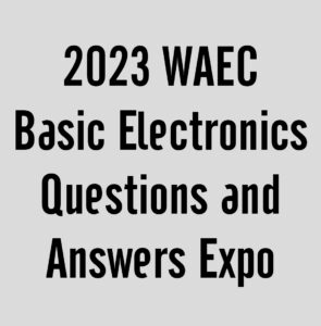 2024 WAEC Basic Electronics Questions and Answers Expo