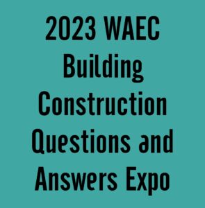 2024 WAEC Building Construction Questions and Answers Expo