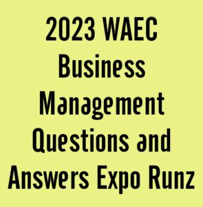 2024 WAEC Business Management Questions and Answers Expo Runz