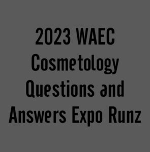2024 WAEC Cosmetology Questions and Answers Expo Runz