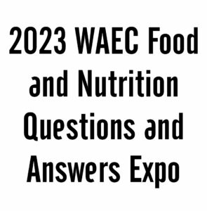2023 WAEC Food and Nutrition Questions and Answers Expo