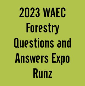 2024 WAEC Forestry Questions and Answers Expo Runz