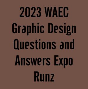 2024 WAEC Graphic Design Questions and Answers Expo Runz