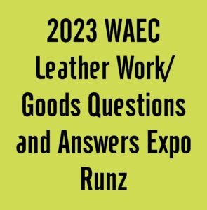 2024 WAEC Leather Work/Goods Questions and Answers Expo Runz