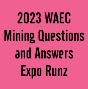2024 WAEC Mining Questions and Answers Expo Runz