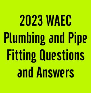 2024 WAEC Plumbing and Pipe Fitting Questions and Answers
