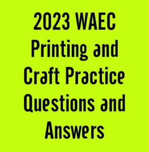 2024 WAEC Printing and Craft Practice Questions and Answers