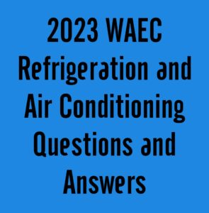 2024 WAEC Refrigeration and Air Conditioning Questions and Answers