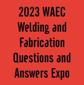 2024 WAEC Welding and Fabrication Questions and Answers Expo