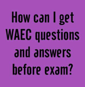 How can I get WAEC questions and answers before exam