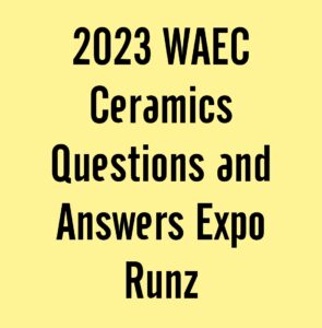 2024 WAEC Ceramics Questions and Answers Expo Runz