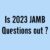 Is 2023 JAMB Questions out ?