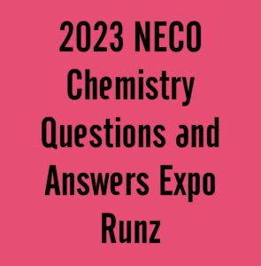 2023 NECO Chemistry Questions and Answers Expo Runz