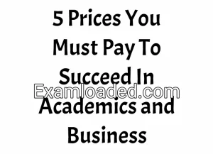 5 Prices You Must Pay To Succeed In Academics and Business