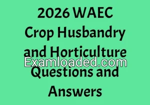 2026 WAEC Crop Husbandry and Horticulture Questions and Answers