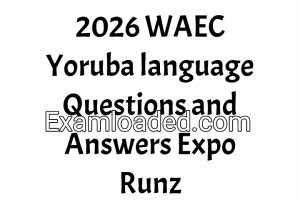 2026 WAEC Yoruba language Questions and Answers Expo Runz