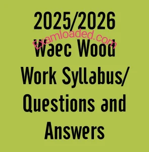 2026/2027 Waec Wood Work Syllabus/Questions and Answers