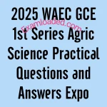 2025 WAEC GCE 1st Series Agric Science Practical Questions and Answers Expo