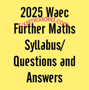 2025 Waec GCE Further Maths Syllabus/Questions and Answers