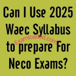 Can I Use 2025 Waec Syllabus to prepare For Neco Exams?