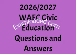 2026/2027 WAEC Civic Education Questions and Answers