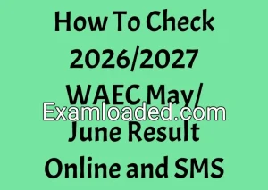 How To Check 2026/2027 WAEC May/June Result Online and SMS