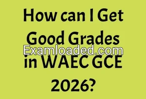 How can I Get Good Grades in WAEC GCE 2026?