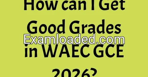 How can I Get Good Grades in WAEC GCE 2026?