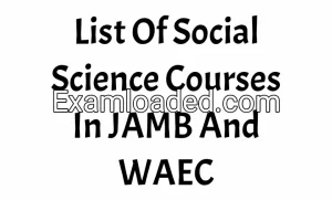 List Of Social Science Courses In JAMB And WAEC List Of Social Science Courses In JAMB And WAEC