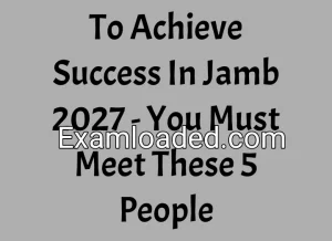To Achieve Success In Jamb 2027 - You Must Meet These 5 People