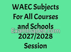 WAEC Subjects For All Courses and Schools 2027/2028 Session WAEC Subjects For All Courses and Schools 2027/2028 Session