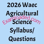 2026 Waec Agricultural Science Syllabus Questions