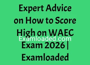 Expert Advice on How to Score High on WAEC Exam 2026 Examloaded