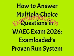 How to Answer Multiple Choice Questions in WAEC Exam 2026 Examloaded Proven Run System