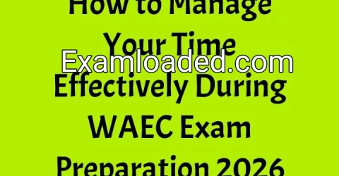 How to Manage Your Time Effectively During WAEC Exam Preparation 2026