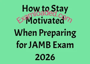 How to Stay Motivated When Preparing for JAMB Exam 2026