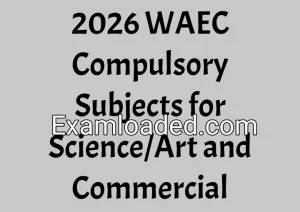 2026 WAEC Compulsory Subjects for Science/Art and Commercial