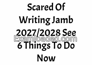 Scared Of Writing Jamb 2027/2028 See 6 Things To Do Now