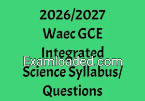 2026/2027 Waec GCE Integrated Science Syllabus/Questions