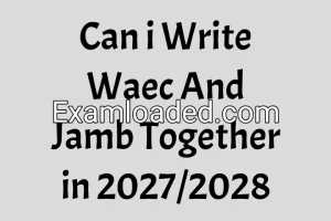 Can i Write Waec And Jamb Together in 2027/2028