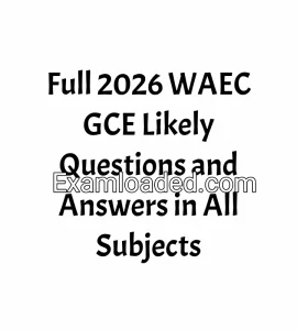 Full 2026 WAEC GCE Likely Questions and Answers in All Subjects