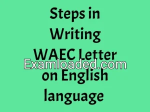 Steps in Writing WAEC Letter on English language 