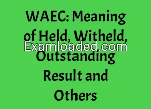 WAEC: Meaning of Held, Witheld, Outstanding Result and Others WAEC: Meaning of Held, Witheld, Outstanding Result and Others