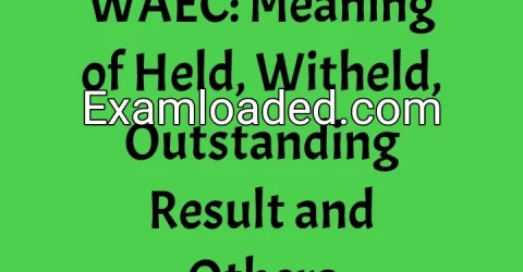 WAEC: Meaning of Held, Witheld, Outstanding Result and Others