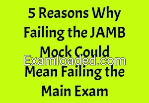 5 Reasons Why Failing the JAMB Mock Could Mean Failing the Main Exam