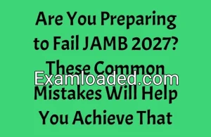 Are You Preparing to Fail JAMB 2027? These Common Mistakes Will Help You Achieve That