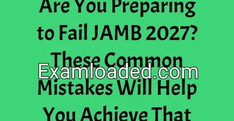 Are You Preparing to Fail JAMB 2027? These Common Mistakes Will Help You Achieve That